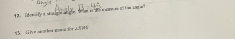 Identify a straight angle. What is the measure of the angle? 
13. Give another name for ∠ KHG