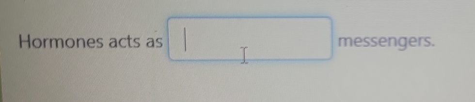 Hormones acts as □ messengers.