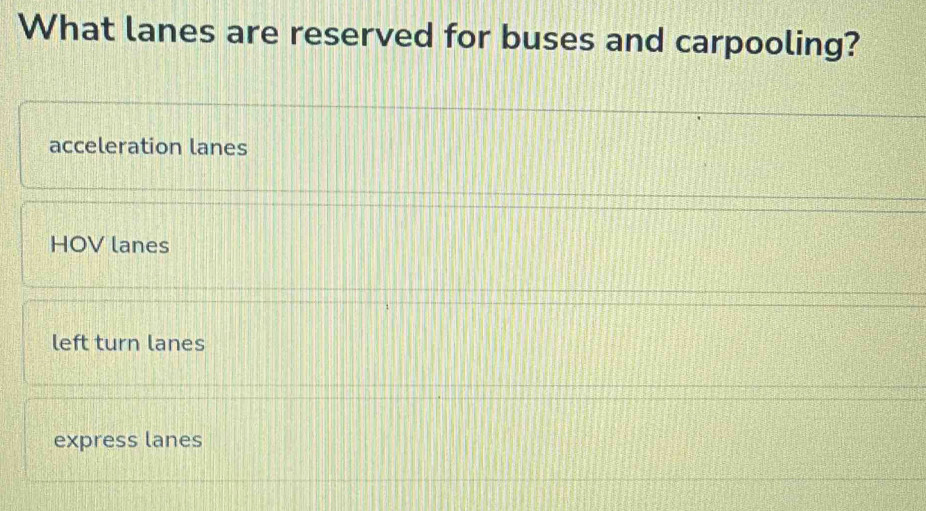 What lanes are reserved for buses and carpooling?
acceleration lanes
HOV lanes
left turn lanes
express lanes