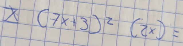 X (7x+3)^2(2x)=