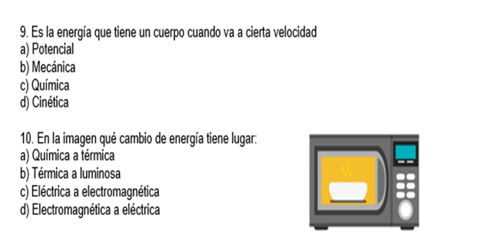 Es la energía que tiene un cuerpo cuando va a cierta velocidad
a) Potencial
b) Mecánica
c) Química
d) Cinética
10. En la imagen qué cambio de energía tiene lugar:
a) Química a térmica
b) Térmica a luminosa
c) Eléctrica a electromagnética
d) Electromagnética a eléctrica