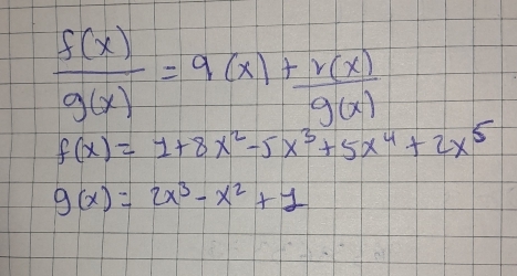  f(x)/g(x) =9(x)+ r(x)/g(x) 
f(x)=1+8x^2-5x^3+5x^4+2x^5
g(x)=2x^3-x^2+1