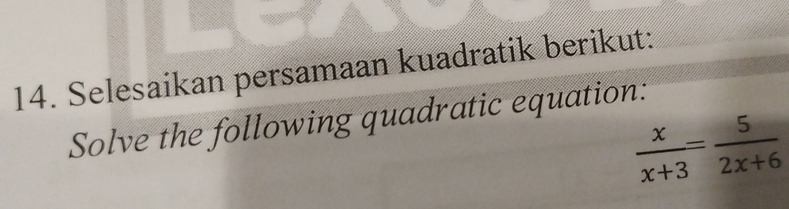 Selesaikan persamaan kuadratik berikut: 
Solve the following quadratic equation:
 x/x+3 = 5/2x+6 