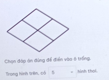 Chọn đáp án đúng để điển vào ô trống. 
Trong hình trên, có 5 hình thoi.