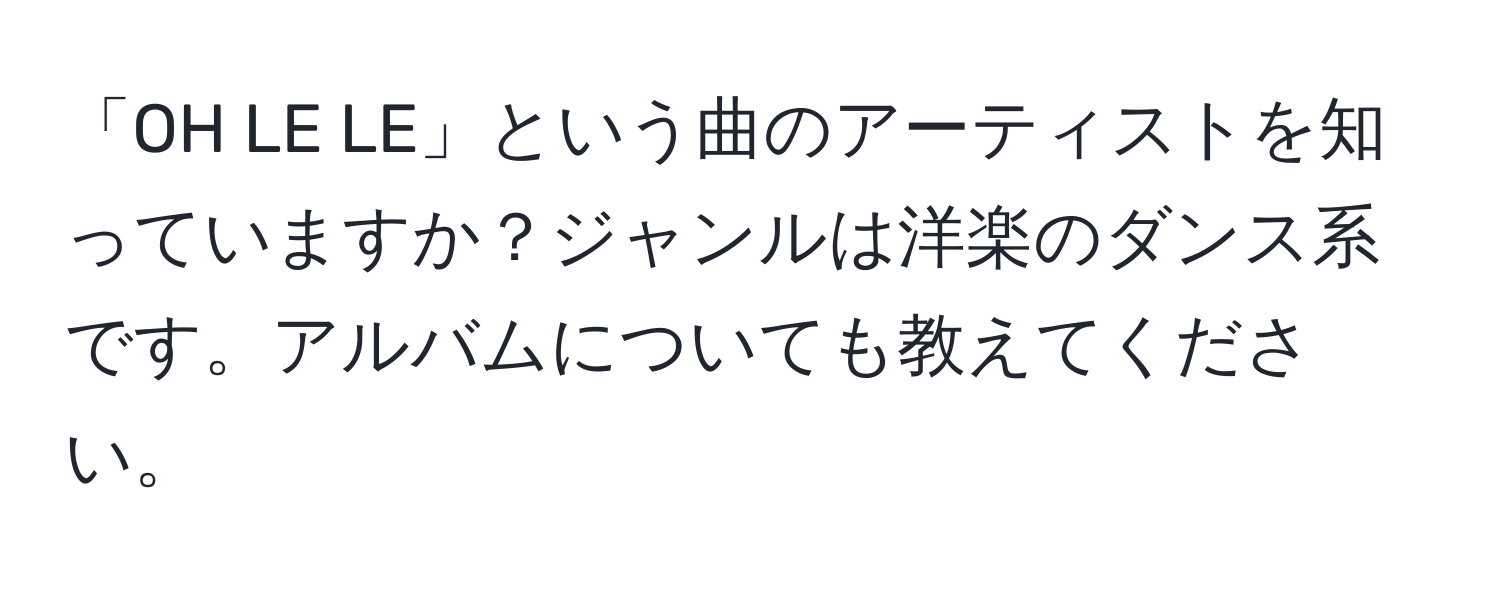 「OH LE LE」という曲のアーティストを知っていますか？ジャンルは洋楽のダンス系です。アルバムについても教えてください。