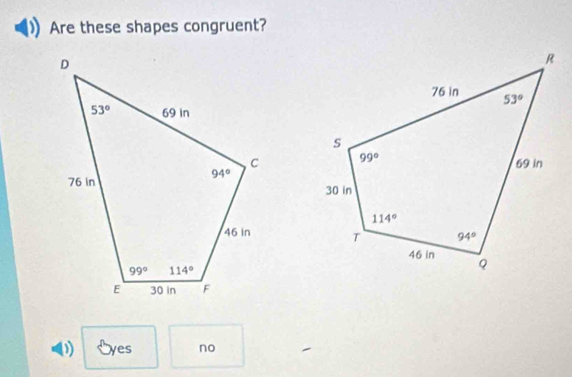 Are these shapes congruent?
0 Lyes no