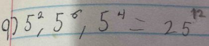 90 5^2, 5^6, 5^4=25^(12)