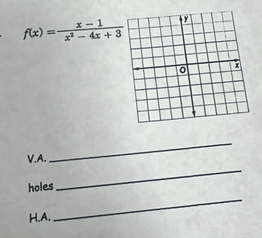 f(x)= (x-1)/x^2-4x+3 
V.A. 
_ 
holes 
_ 
H.A. 
_