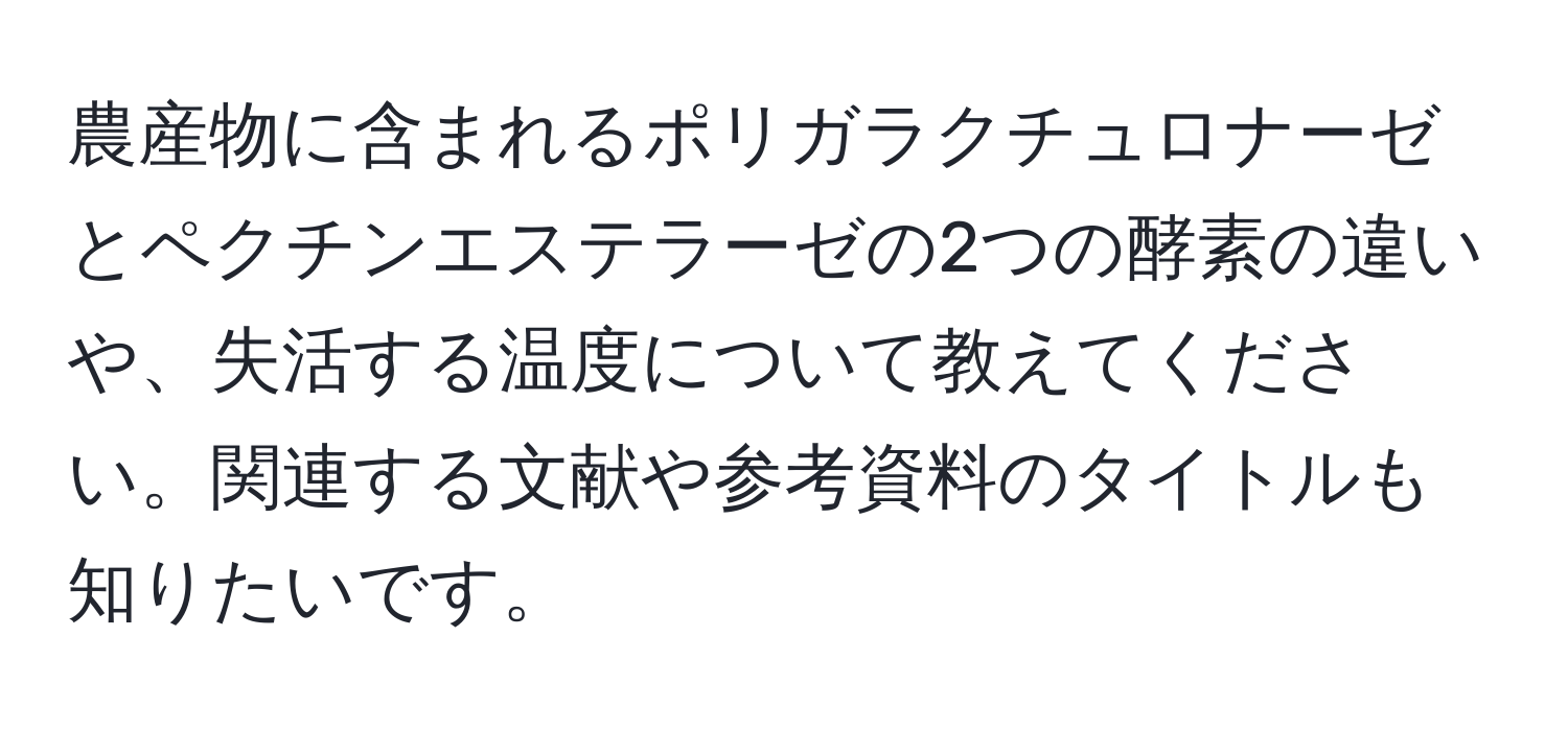 農産物に含まれるポリガラクチュロナーゼとペクチンエステラーゼの2つの酵素の違いや、失活する温度について教えてください。関連する文献や参考資料のタイトルも知りたいです。