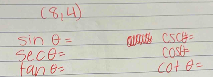 (8,4)
sin θ =
csc 5θ =
sec θ =
cos θ =
tan θ =
cot θ =