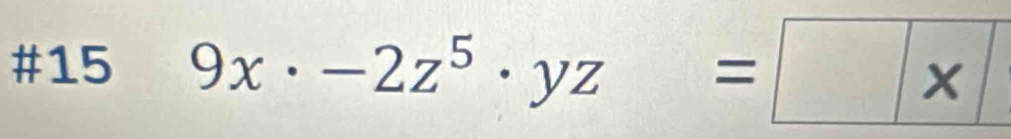 #15 9x· -2z^5· yz= x