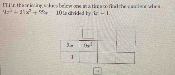 Fill in the missing values below one at a time to find the quotient when
9x^3+21x^2+22x-10 is divided by 3x-1.
try