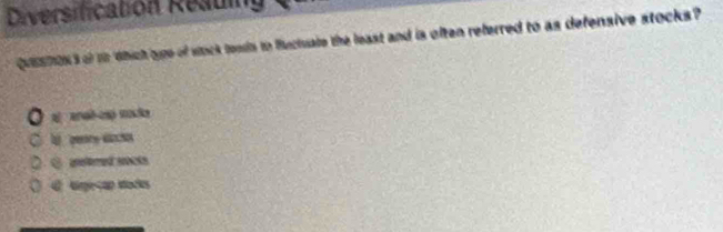 Diversification Resuing
QUES7ON 3 of i 'which ope of wock teasin to fuctuate the least and is often referred to as defensive stocks?
G aelered socts
4 tgeçan itodas