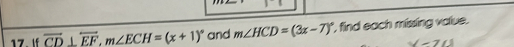 If vector CD⊥ overleftrightarrow EF, m∠ ECH=(x+1)^circ  and m∠ HCD=(3x-7)^circ  , find each mising value.