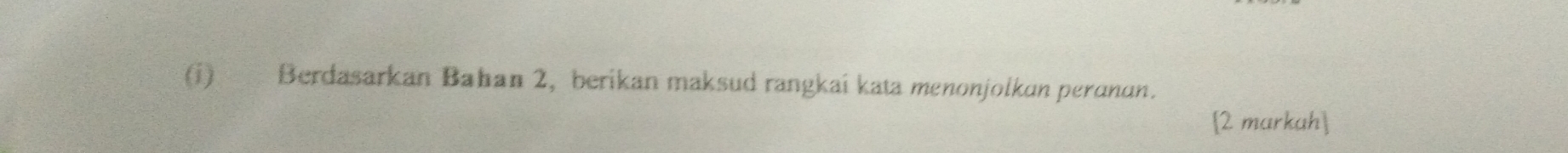 Berdasarkan Bahan 2, berikan maksud rangkai kata menonjolkan peranan. 
[2 markah]