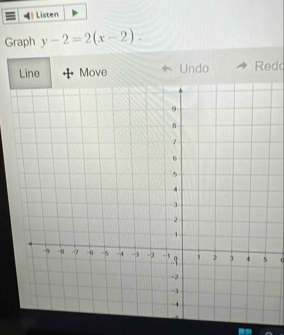 Listen 
Graph y-2=2(x-2). 
Line Move 
Undo Redq 
6