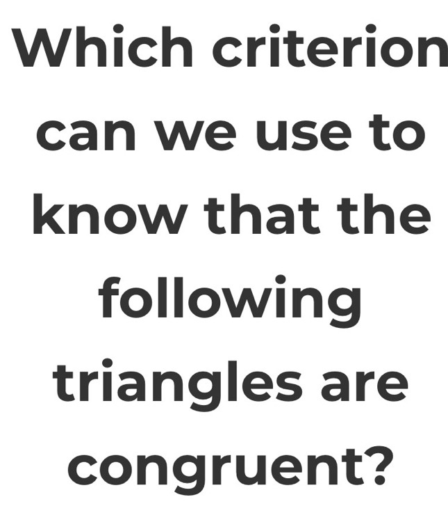 Which criterion 
can we use to 
know that the 
following 
triangles are 
congruent?