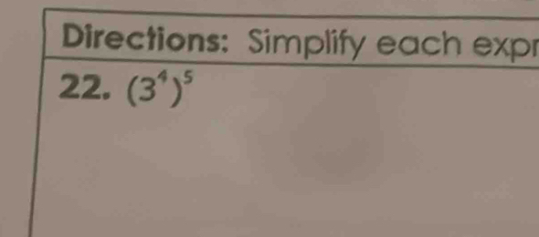 Directions: Simplify each expr 
22. (3^4)^5