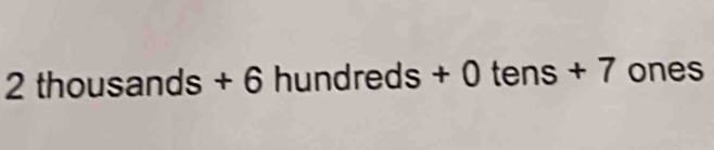 2thousands+6 hundre ds + ( 2 3 tens + 7 ones
,