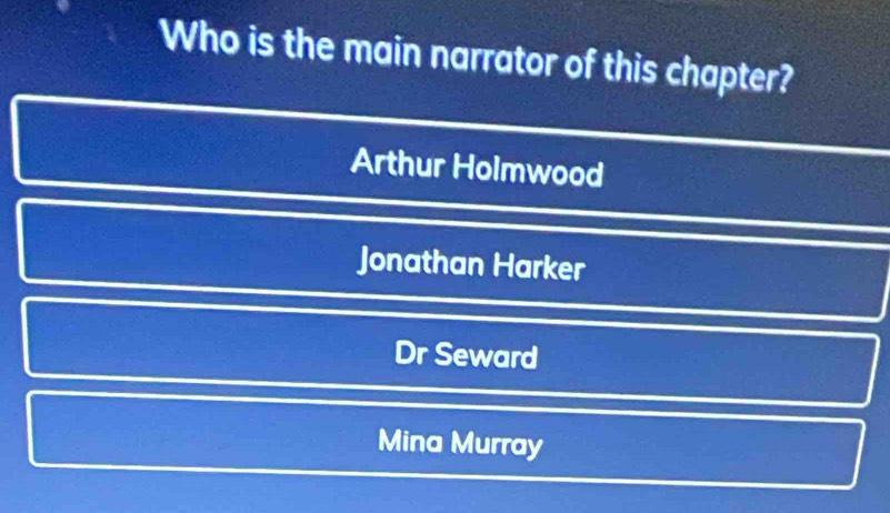 Who is the main narrator of this chapter?
Arthur Holmwood
Jonathan Harker
Dr Seward
Mina Murray