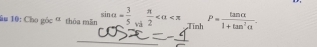 âm 10: Cho góc ª thỏa mẫn sin alpha = 3/5 beginarrayr π  vaendarray Tình P= tan alpha /1+tan^2alpha  .