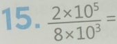  (2* 10^5)/8* 10^3 =