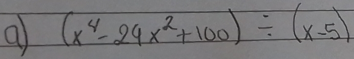 a (x^4-24x^2+100)/ (x-5)