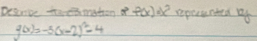 Descnse taetmation f(x)=x^2 reperented b
g(x)=-3(x-2)^2-4