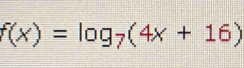 f(x)=log _7(4x+16)