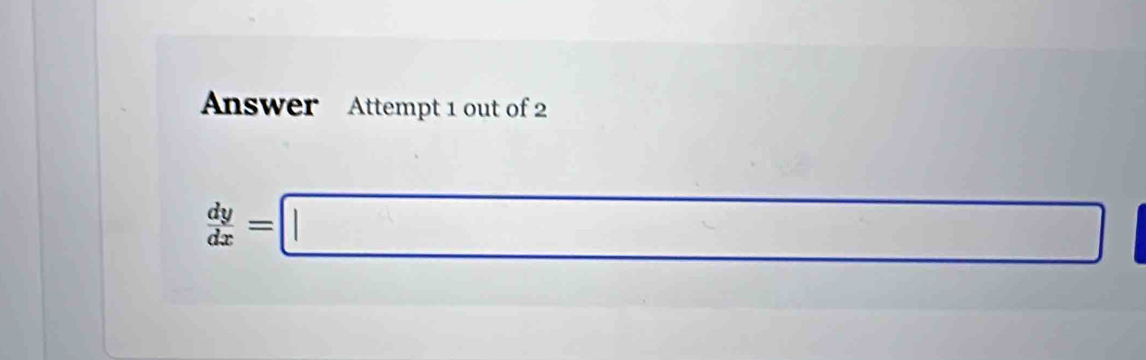 Answer Attempt 1 out of 2
 dy/dx =□^