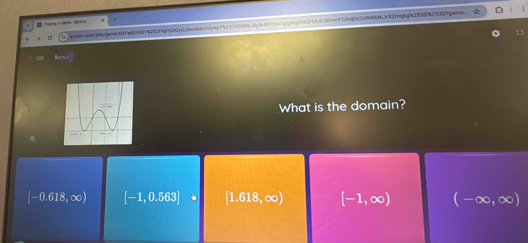Pleying a Gama - Quiztzz +
σ qanzz.com/join/game/U2FsdGVkX1%252FIqPCAGyUJ9wNMvHdyNp7%252898RbJdyi64BTNxDgigAcyR4QH0UE3i0vmFGRejDz2zBW6NLVXZmqkg%253D%253D?game
120 Bonus
What is the domain?
Q
[-0.618,∈fty ) [-1,0.563] [1.618,∈fty ) [-1,∈fty ) (-∈fty ,∈fty )