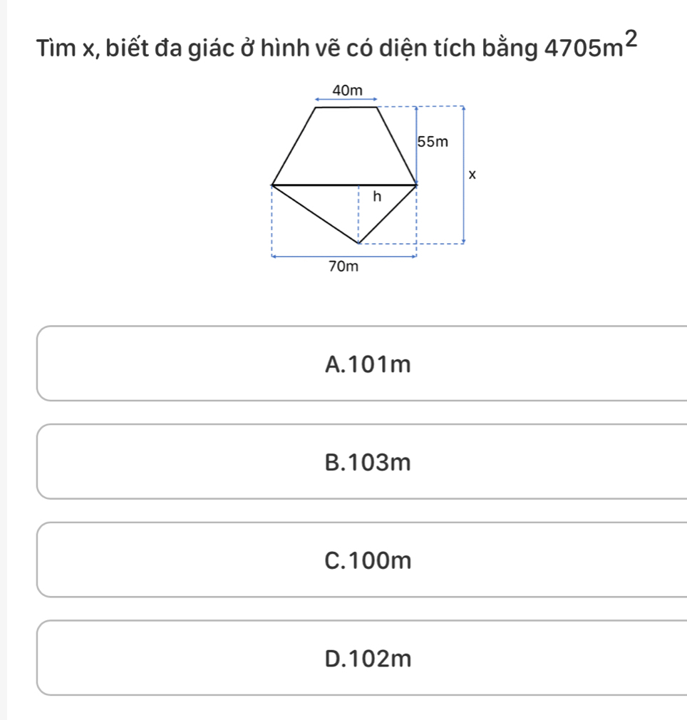 Tìm x, biết đa giác ở hình vẽ có diện tích bằng 4705m^2
A. 101m
B. 103m
C. 100m
D. 102m