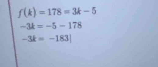 f(k)=178=3k-5
-3k=-5-178
-3k=-183|