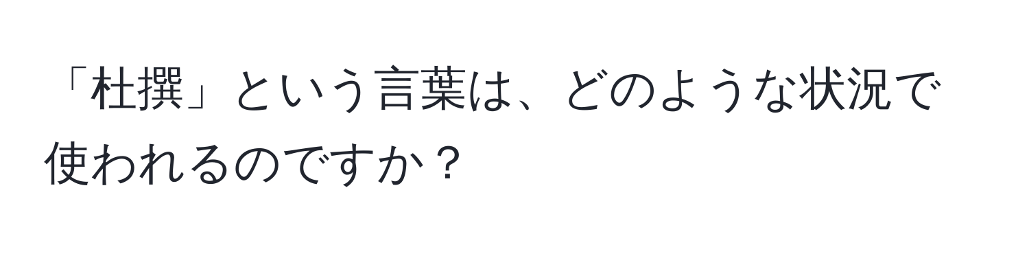 「杜撰」という言葉は、どのような状況で使われるのですか？