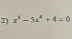 x^8-5x^4/ 4=0