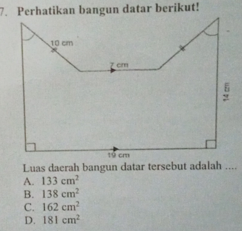 Perhatikan bangun datar berikut!
Luas daerah bangun datar tersebut adalah ....
A. 133cm^2
B. 138cm^2
C. 162cm^2
D. 181cm^2