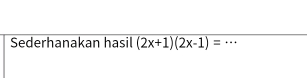 Sederhanakan hasil (2x+1)(2x-1)= _