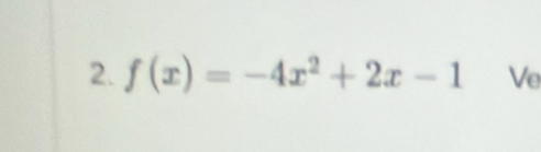 f(x)=-4x^2+2x-1 Ve