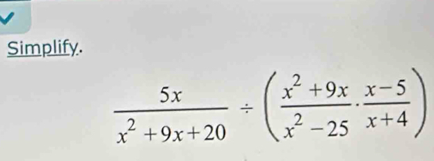 Simplify.
 5x/x^2+9x+20 / ( (x^2+9x)/x^2-25 ·  (x-5)/x+4 )