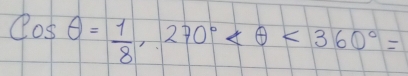 cos θ = 1/8 , 270° <360°=