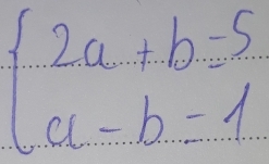 beginarrayl 2a+b=5 a-b=1endarray.