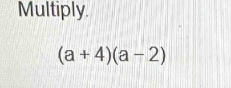 Multiply.
(a+4)(a-2)