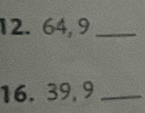 64, 9 _ 
16. 39, 9 _