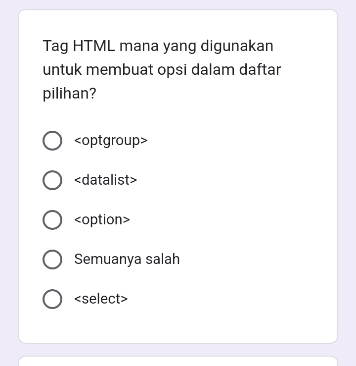 Tag HTML mana yang digunakan
untuk membuat opsi dalam daftar
pilihan?

Semuanya salah