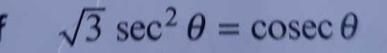 sqrt(3)sec^2θ =cosec θ