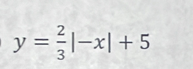 y= 2/3 |-x|+5