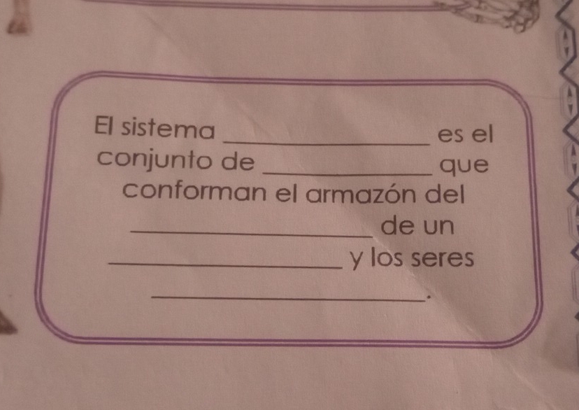 El sistema _es el 
conjunto de _que 
conforman el armazón del 
_de un 
_y los seres 
_ 
.