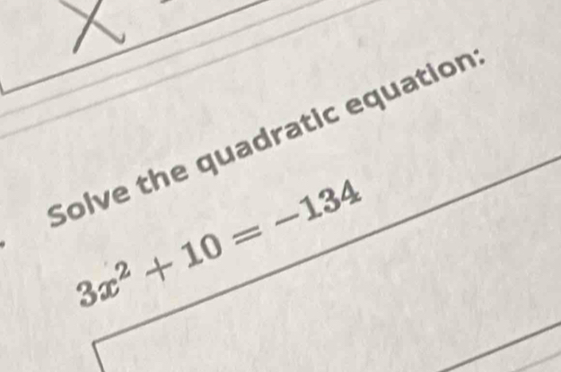 Solve the quadratic equation
3x^2+10=-134