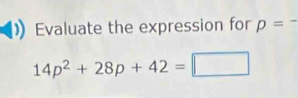 Evaluate the expression for p=
14p^2+28p+42=□