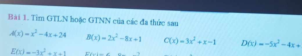 Tìm GTLN hoặc GTNN của các đa thức sau
A(x)=x^2-4x+24 B(x)=2x^2-8x+1 C(x)=3x^2+x-1 D(x)=-5x^2-4x+
E(x)=-3x^2+x+1 F(x)=6